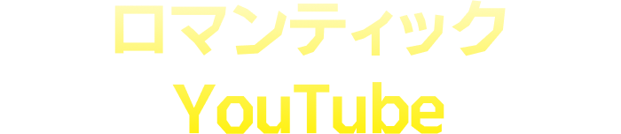 ロマンティックYoutube